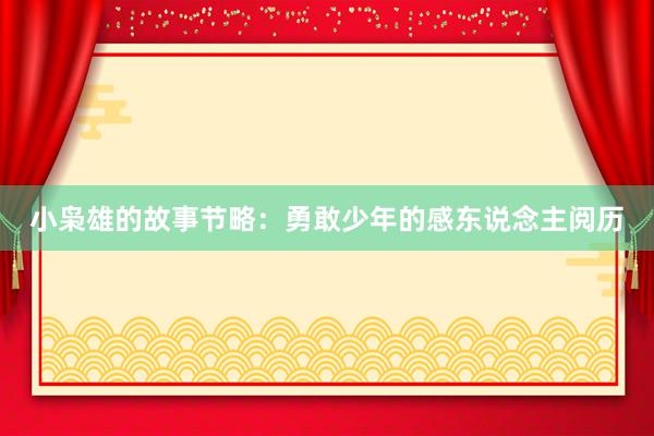 小枭雄的故事节略：勇敢少年的感东说念主阅历